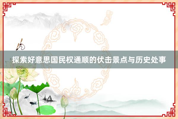 探索好意思国民权通顺的伏击景点与历史处事